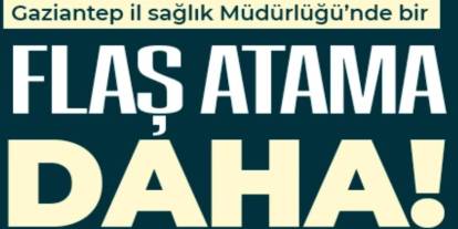 Gaziantep İl Sağlık Müdürlüğü’nde Sürpriz Atama!