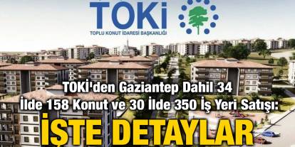 TOKİ'den Gaziantep Dahil 34 İlde 158 Konut ve 30 İlde 350 İş Yeri Satışı: İşte Detaylar