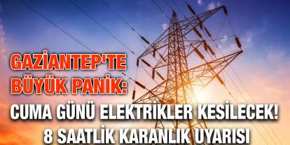 Gaziantep'te Büyük Panik: Cuma Günü Elektrikler Kesilecek! 8 Saatlik Karanlık Uyarısı