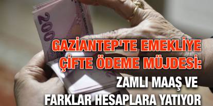Gaziantep'te Emekliye Çifte Ödeme Müjdesi: Zamlı Maaş ve Farklar Hesaplara Yatıyor