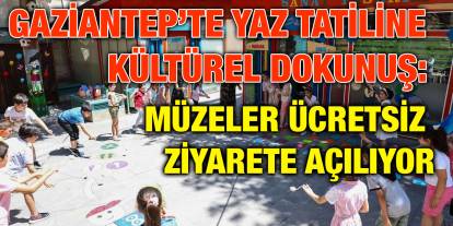 Gaziantep’te Yaz Tatiline Kültürel Dokunuş: Müzeler Ücretsiz Ziyarete Açılıyor