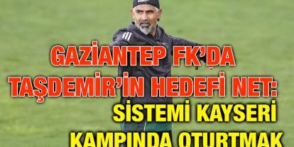 Gaziantep FK’da Taşdemir’in Hedefi Net: Sistemi Kayseri Kampında Oturtmak