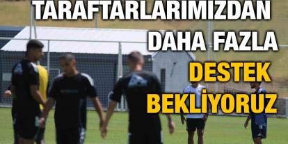 Taraftarlarımızdan daha fazla destek bekliyoruz