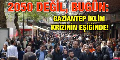 2050 Değil, Bugün: Gaziantep İklim Krizinin Eşiğinde!