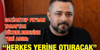 Gaziantep FK’dan Taraftar Düzenlemesine Yeni Adım: “Herkes Yerine Oturacak”