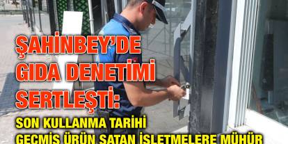 Şahinbey’de Gıda Denetimi Sertleşti: Son Kullanma Tarihi Geçmiş Ürün Satan İşletmelere Mühür