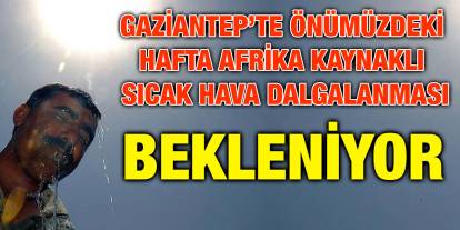 Gaziantep’te Önümüzdeki Hafta Afrika Kaynaklı Sıcak Hava Dalgalanması Bekleniyor