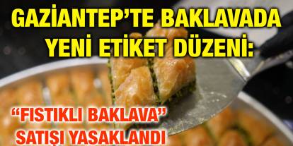 Gaziantep’te Baklavada Yeni Etiket Düzeni: “Fıstıklı Baklava” Satışı Yasaklandı