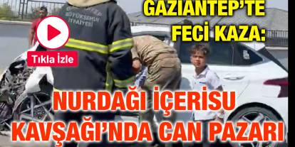 Gaziantep’te Feci Kaza: Nurdağı İçerisu Kavşağı’nda Can Pazarı