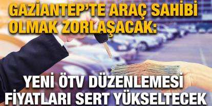 Gaziantep’te Araç Sahibi Olmak Zorlaşacak: Yeni ÖTV Düzenlemesi Fiyatları Sert Yükseltecek