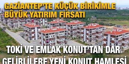 Gaziantep’te Küçük Birikimle Büyük Yatırım Fırsatı: TOKİ ve Emlak Konut’tan Dar Gelirlilere Yeni Konut Hamlesi