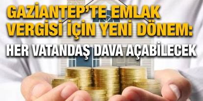 Gaziantep’te Emlak Vergisi İçin Yeni Dönem: Her Vatandaş Dava Açabilecek