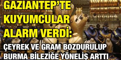 Gaziantep’te Kuyumcular Alarm Verdi: Çeyrek ve Gram Bozdurulup Burma Bileziğe Yöneliş Arttı