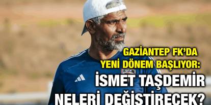 Gaziantep FK’da Yeni Dönem Başlıyor: İsmet Taşdemir Neleri Değiştirecek?
