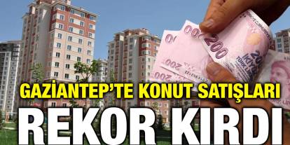 Gaziantep’te Konut Satışları Rekor Kırdı