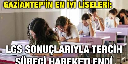 Gaziantep’in En İyi Liseleri: LGS Sonuçlarıyla Tercih Süreci Hareketlendi