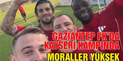 Gaziantep FK’da Kayseri Kampında Moraller Yüksek