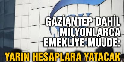 Gaziantep Dahil Milyonlarca Emekliye Müjde: Yarın Hesaplara Yatacak