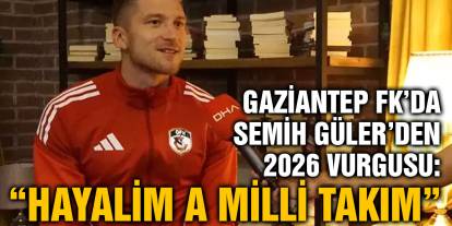 Gaziantep FK’da Semih Güler’den 2026 Vurgusu: “Hayalim A Milli Takım”