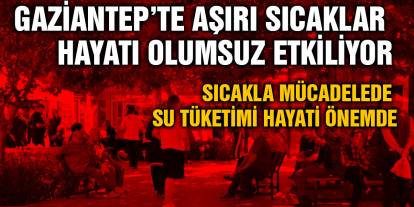 Gaziantep’te Aşırı Sıcaklar Hayatı Olumsuz Etkiliyor