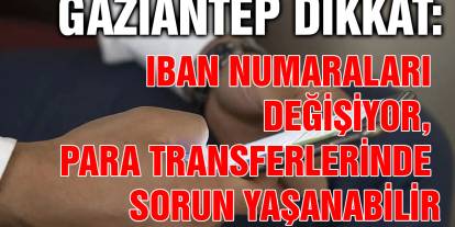 Gaziantep Dikkat: IBAN Numaraları Değişiyor, Para Transferlerinde Sorun Yaşanabilir