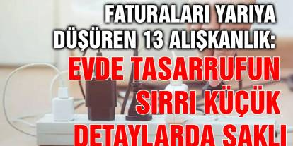 Faturaları Yarıya Düşüren 13 Alışkanlık: Evde Tasarrufun Sırrı Küçük Detaylarda Saklı