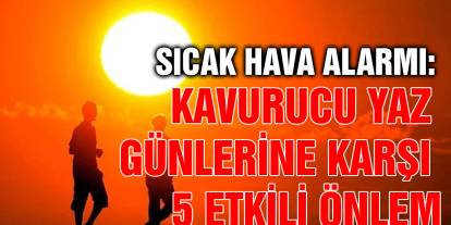 Sıcak Hava Alarmı: Kavurucu Yaz Günlerine Karşı 5 Etkili Önlem