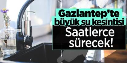 Gaziantep'te Büyük Su Kesintisi! GASKİ Duyurdu