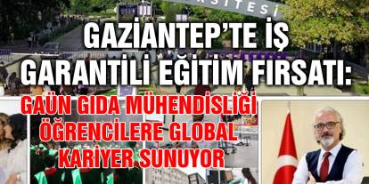 Gaziantep’te İş Garantili Eğitim Fırsatı: GAÜN Gıda Mühendisliği Öğrencilere Global Kariyer Sunuyor
