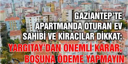 Gaziantep’te Apartmanda Oturan Ev Sahibi ve Kiracılar Dikkat: Yargıtay’dan Önemli Karar, Boşuna Ödeme Yapmayın
