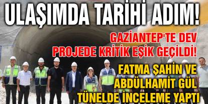 Gaziantep'te Dev Projede Kritik Eşik Geçildi! Fatma Şahin ve Abdülhamit Gül Tünelde İnceleme Yaptı