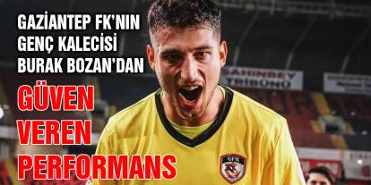 Gaziantep FK’nın Genç Kalecisi Burak Bozan’dan Güven Veren Performans