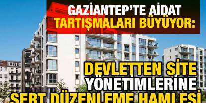 Gaziantep’te Aidat Tartışmaları Büyüyor: Devletten Site Yönetimlerine Sert Düzenleme Hamlesi
