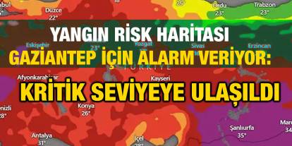 Yangın Risk Haritası Gaziantep İçin Alarm Veriyor: Kritik Seviyeye Ulaşıldı