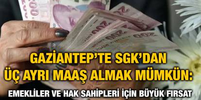 Gaziantep’te SGK’dan Üç Ayrı Maaş Almak Mümkün: Emekliler ve Hak Sahipleri İçin Büyük Fırsat