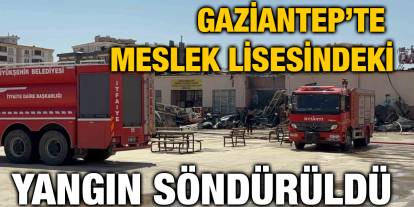 Gaziantep’te meslek lisesindeki yangın söndürüldü