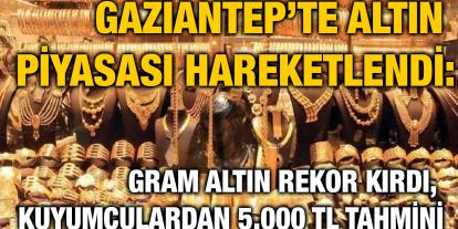 Gaziantep’te Altın Piyasası Hareketlendi: Gram Altın Rekor Kırdı, Kuyumculardan 5.000 TL Tahmini