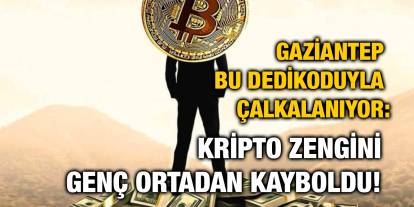 Gaziantep Bu Dedikoduyla Çalkalanıyor: Kripto Zengini Genç Ortadan Kayboldu!