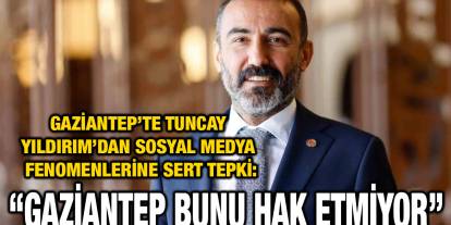 Gaziantep’te Tuncay Yıldırım’dan Sosyal Medya Fenomenlerine Sert Tepki: “Gaziantep Bunu Hak Etmiyor”