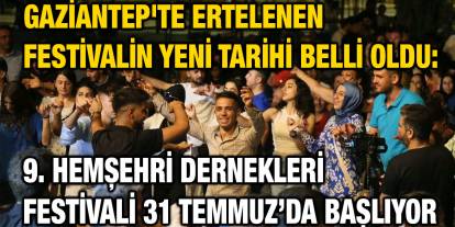 Gaziantep'te Ertelenen Festivalin Yeni Tarihi Belli Oldu: 9. Hemşehri Dernekleri Festivali 31 Temmuz’da Başlıyor