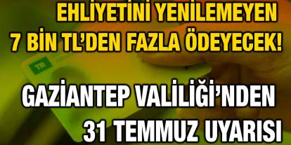 Ehliyetini Yenilemeyen 7 Bin TL’den Fazla Ödeyecek! Gaziantep Valiliği’nden 31 Temmuz Uyarısı