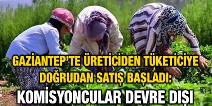 Gaziantep’te Üreticiden Tüketiciye Doğrudan Satış Başladı: Komisyoncular Devre Dışı
