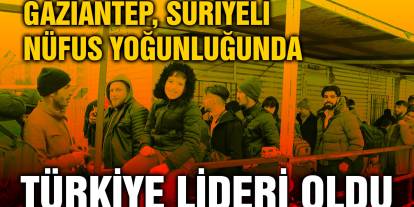 Gaziantep, Suriyeli Nüfus Yoğunluğunda Türkiye Lideri Oldu