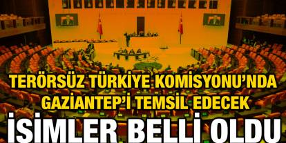 Terörsüz Türkiye Komisyonu’nda Gaziantep’i Temsil Edecek İsimler Belli Oldu