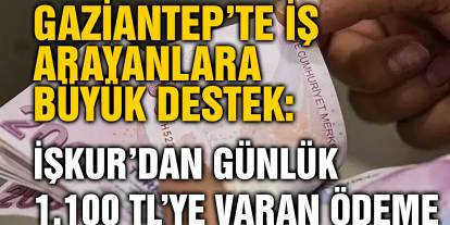 Gaziantep’te İş Arayanlara Büyük Destek: İŞKUR’dan Günlük 1.100 TL’ye Varan Ödeme