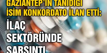Gaziantep’in Tanıdığı İsim Konkordato İlan Etti: İlaç Sektöründe Sarsıntı