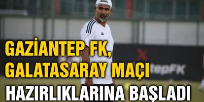 Gaziantep FK, Galatasaray maçı hazırlıklarına başladı