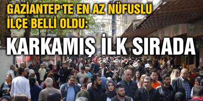 Gaziantep'te En Az Nüfuslu İlçe Belli Oldu: Karkamış İlk Sırada