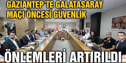Gaziantep’te Galatasaray Maçı Öncesi Güvenlik Önlemleri Artırıldı