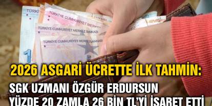 2026 Asgari Ücrette İlk Tahmin: SGK Uzmanı Özgür Erdursun Yüzde 20 Zamla 26 Bin TL’yi İşaret Etti